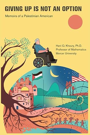 Hani Q. Khoury's Book: "Giving Up is Not An Option. Memoirs of a Palestinian American"